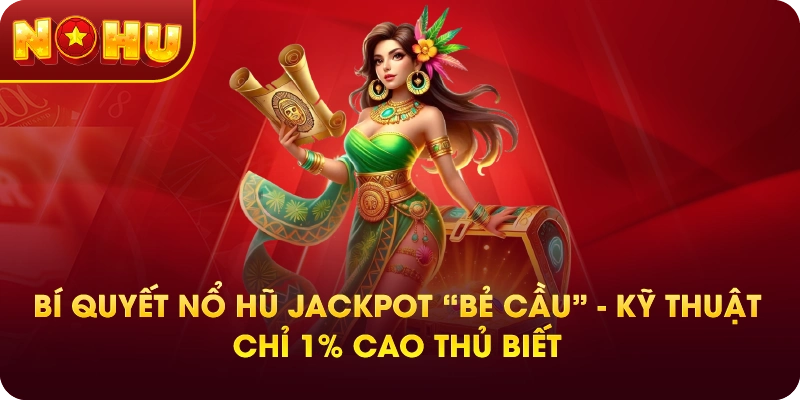 Bí Quyết Nổ Hũ Jackpot “Bẻ Cầu” – Kỹ Thuật Chỉ 1% Cao Thủ Biết