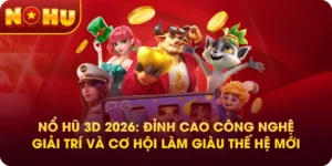 Nổ hũ 3D 2026: Đỉnh cao công nghệ giải trí và cơ hội làm giàu thế hệ mới